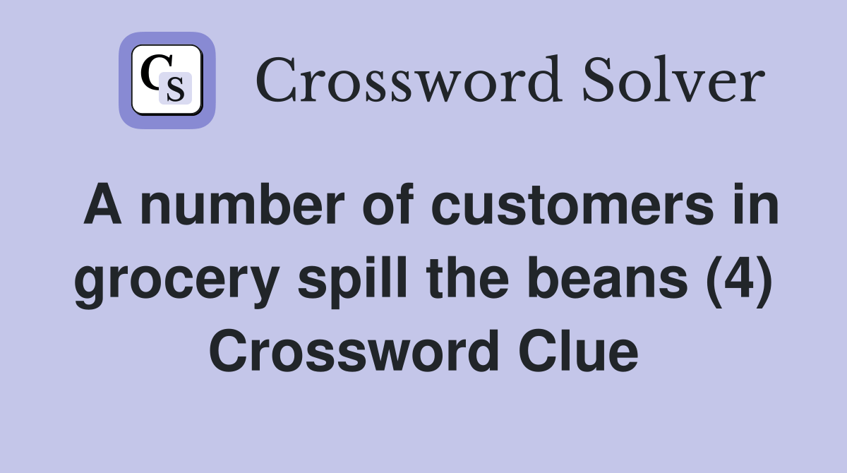 A number of customers in grocery spill the beans (4) Crossword Clue